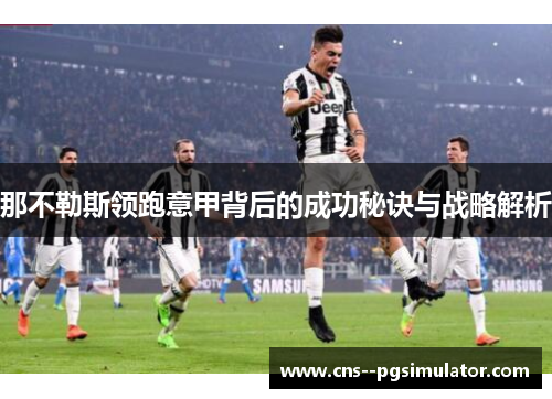 那不勒斯领跑意甲背后的成功秘诀与战略解析
