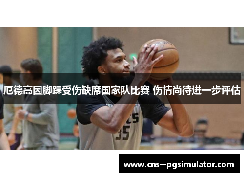 厄德高因脚踝受伤缺席国家队比赛 伤情尚待进一步评估 厄德高因脚踝受伤缺席国家队比赛 伤情尚待进一步评估